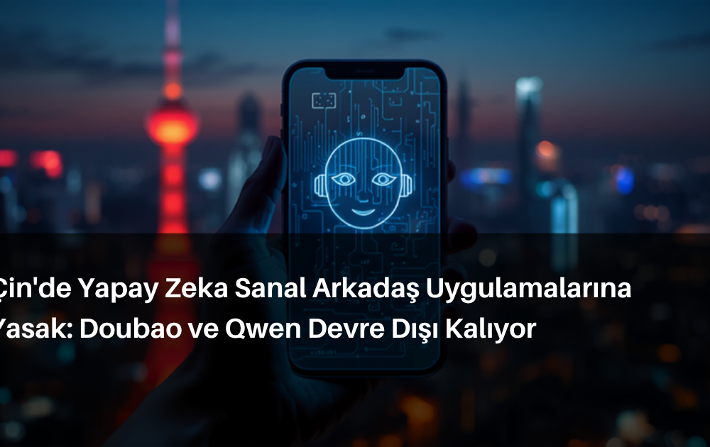 Çin yapay zeka sanal arkadaş yasağı - Doubao ve Qwen uygulamaları