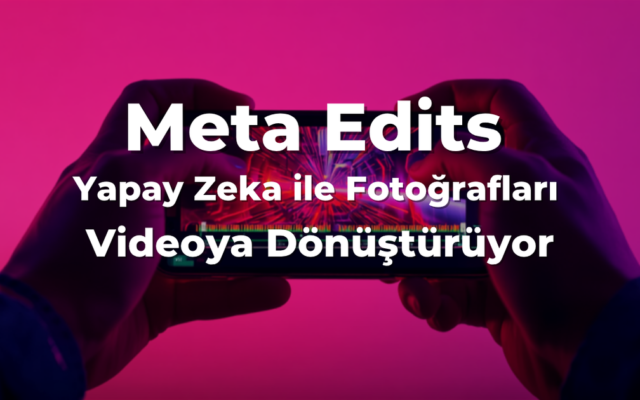 Meta Edits yapay zeka ile fotoğraftan videoya dönüştürme özelliği